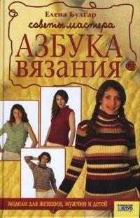 Азбука вязания: советы мастера, Булгар Елена, 2009