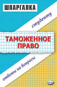 Шпаргалка. Таможенное право, Марочкина Ю.Н., 2008