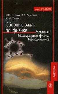 Сборник задач по физике. Механика; Молекулярная физика; Термодинамика. Учебное пособие для ВУЗов, Чернов И.П., 2007