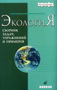 Экология. Сборник задач, упражнений и примеров. Учебное пособие для ВУЗов, Бродская Н.А., 2006