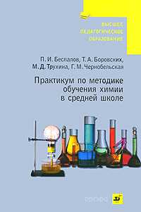 Практикум по методике обучения химии в средней школе. Учебное пособие для ВУЗов, Беспалов П.И., 2007