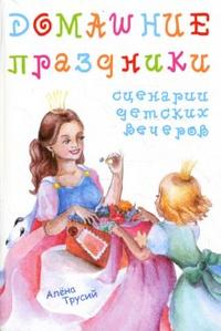 Домашние праздники: сценарии детских вечеров, Трусий Алена, 2009