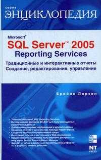 Microsoft SQL Server 2005 Reporting Services: традиционные и интерактивные отчеты. Создание, редактирование, управление, Ларсон Б., 2008