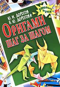Оригами шаг за шагом, Дорогов Ю.И., 2010