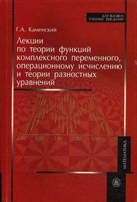 Лекции по теории функций комплексного переменного, операционному исчислению и теории разностных уравнений. Гриф МО РФ, Каменский Г.А., 2008