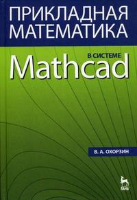 Прикладная математика в системе MATHCAD. Гриф МО РФ, Охорзин В.А., 2009