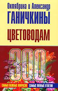 Цветоводам. 300 самых важных вопросов, 300 самых полных ответов, Ганичкина О., 2009