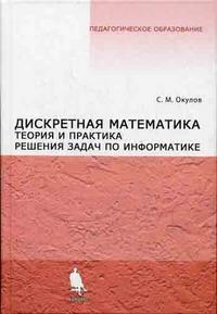 Дискретная математика. Теория и практика решения задач по информатике, Окулов С.М., 2010