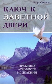 Ключ к заветной двери. Практика духовного исцеления, Светлов Игорь, 2008