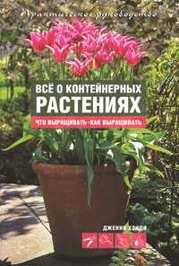 Все о контейнерных растениях. Что выращивать - как выращивать, Хенди Дженни, 2008