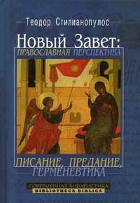 Новый Завет: Православная перспектива: писание, предание, герменевтика, Стилианопулос Т., 2008