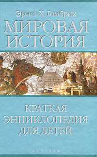 Мировая история. Краткая энциклопедия для детей, Гомбрих Эрнст, 2008