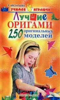 Лучшие оригами. 250 оригинальных моделей, Арсентьева Л.Ю., 2010