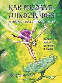 Как рисовать эльфов, фей и других сказочных существ, Харт К., 2009