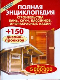 Полная энциклопедия строительства бань, саун, бассейнов, инфракрасных кабин, Рыженко Валентина, 2008