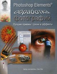 Photoshop Elements и обработка фотографий: лучшие приемы: трюки и эффекты, Люк С., 2008