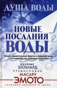 Душа воды. Новое послание воды: новые удивительные факты о природе воды, о ее влиянии на здоровье человека, Эллиард Л., 2008