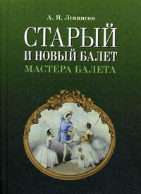 Старый и новый балет. Мастера балета, Левинсон А.Я., 2008