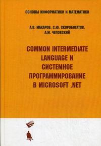 Common Intermediate Language и системное программирование в Microsoft. NET. Гриф УМО ВУЗов России, Скоробогатов С.Ю., 2010