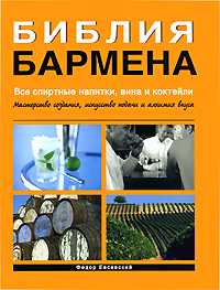 Библия бармена. Все спиртные напитки, вина и коктейли: мастерство создания, искусство подачи и алхимия вкуса, Евсевский Ф., 2009