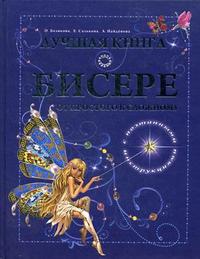 Лучшая книга о бисере. От простого к сложному, Белякова О.В., 2009