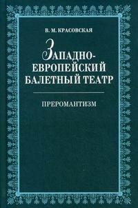 Западноевропейский балетный театр. Очерки истории. Преромантизм, Красовская В.М., 2009
