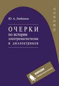 Очерки по истории электромагнетизма и диэлектриков: учебное пособие, Любимов Ю.А., 2010
