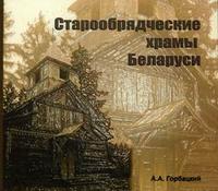 Старообрядческие храмы Беларуси: альбом на русском и английском языках, Горбацкий А.А., 2008