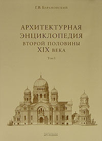 Архитектурная энциклопедия второй половины XIX века. Том 1, Барановский Г.В., 2006