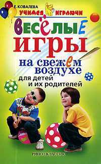 Веселые игры на свежем воздухе для детей и их родителей, Ковалева Е., 2007