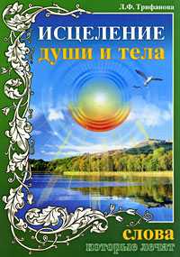 Исцеление души и тела. Слова, которые лечат, Трифанова Л.Ф., 2009