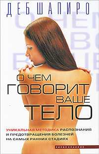 О чем говорит ваше тело. Уникальная методика распознания и предотвращения болезней на самых ранних стадиях, Шапиро Деб, 2009