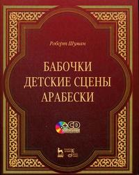 Бабочки. Детские сцены. Арабески: комплект: книга + CD (+ CD-ROM), Шуман Роберт, 2009