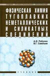 Физическая химия тугоплавких неметаллических и силикатных соединений. Гриф Государственного комитета по строительству и жилищно-коммунальному комплексу, Рабухин А.И., 2009