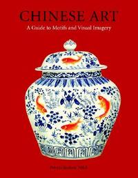 Chinese Art: A Guide To Motifs And Visual Imagery, Patricia Bjaaland Welch, 2008