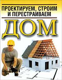 Проектируем, строим и перестраиваем дом, Белов Н.В., 2009