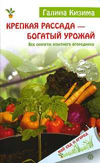Крепкая рассада — богатый урожай. Все секреты опытного огородника, Кизима Галина, 2011