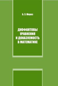 Диофантовы уравнения и доказуемость в математике, Мороз Б.З., 2009