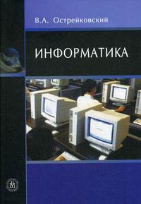 Информатика. Учебное пособие для студентов средних профессиональных учебных заведений. Гриф МО РФ, Острейковский В.А., 2009