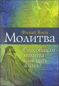 Молитва. Способна ли молитва изменить жизнь?, Янси Ф., 2011