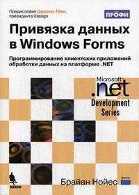 Привязка данных в Windows Forms. Программирование клиентских приложений обработки данных на платформе .NET, Нойес Б., 2009