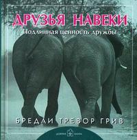 Друзья навеки. Подлинная ценность дружбы, Грив Бредли Тревор, 2008