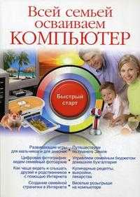 Всей семьей осваиваем компьютер. Быстрый старт, Фролов И.К., 2009