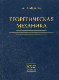 Теоретическая механика. Учебник для университетов. Гриф МО РФ, Маркеев А.П., 2001