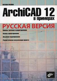 ArchiCAD 12 в примерах. Русская версия, Малова Н.А., 2009