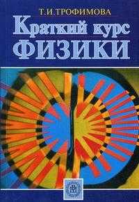 Краткий курс физики. Учебное пособие для вузов, Трофимова Т.И., 2009