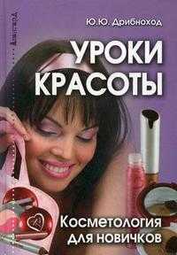 Уроки красоты. Косметология для новичков, Дрибноход Ю.Ю., 2009