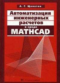 Автоматизация инженерных расчетов в среде MathCAD. Практическое пособие, Щепетов А.Г., 2006