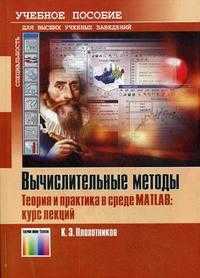Вычислительные методы. Теория и практика в среде MATLAB: курс лекций. Учебное пособие для вузов. Гриф УМО по классическому университетскому образованию, Плохотников К.Э., 2009