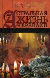 Астральная жизнь черепахи. Наброски эзотерической топографии. Книга 1, Шехтер Я., 2005